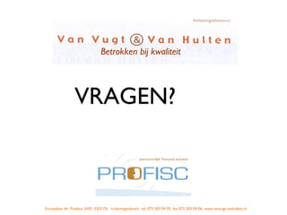 VRAGEN? Betrokken bij kwaliteit Europalaan 4e  Postbus 3450  5203 DL  ‘s-Hertogenbosch  tel. 073 503 04 05  fax 073 503 04 06  www.vanvugt-vanhulten.nl 