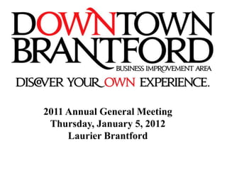 2011 Annual General Meeting
 Thursday, January 5, 2012
     Laurier Brantford
 
