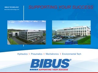 BIBUS TECHNOLOGY
www.bibus-technology.com
                               SUPPORTING YOUR SUCCESS




                     Hydraulics ⅼ Pneumatics ⅼ Mechatronics ⅼ Environmental Tech
 