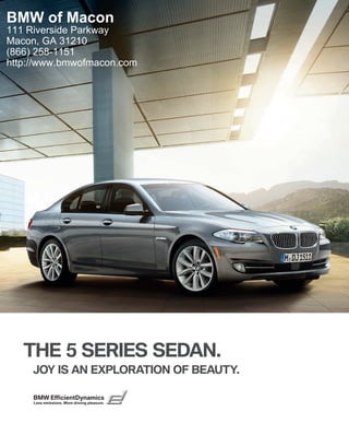 BMW of Macon
111 Riverside Parkway
Macon, GA 31210
(866) 258-1151
http://www.bmwofmacon.com




   THE  SERIES SEDAN.
     JOY IS AN EXPLORATION OF BEAUTY.

     BMW EfficientDynamics
     Less emissions. More driving pleasure.
 
