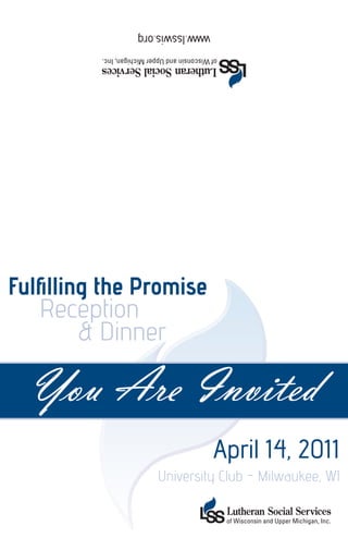 www.lsswis.org




Fulfilling the Promise
   Reception
      & Dinner

  You Are Invited
                               April 14, 2011
                 University Club - Milwaukee, WI
 