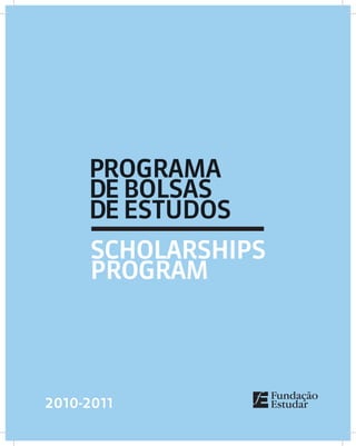 PROGRAMA
     DE BOLSAS
     DE ESTUDOS
     SCHOLARSHIPS
     PROGRAM




2010-2011
 