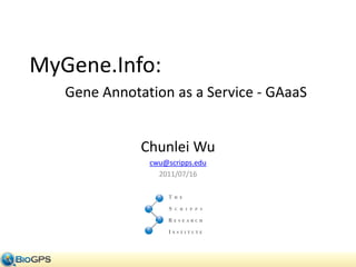 MyGene.Info:
   Gene Annotation as a Service - GAaaS


              Chunlei Wu
               cwu@scripps.edu
                 2011/07/16
 