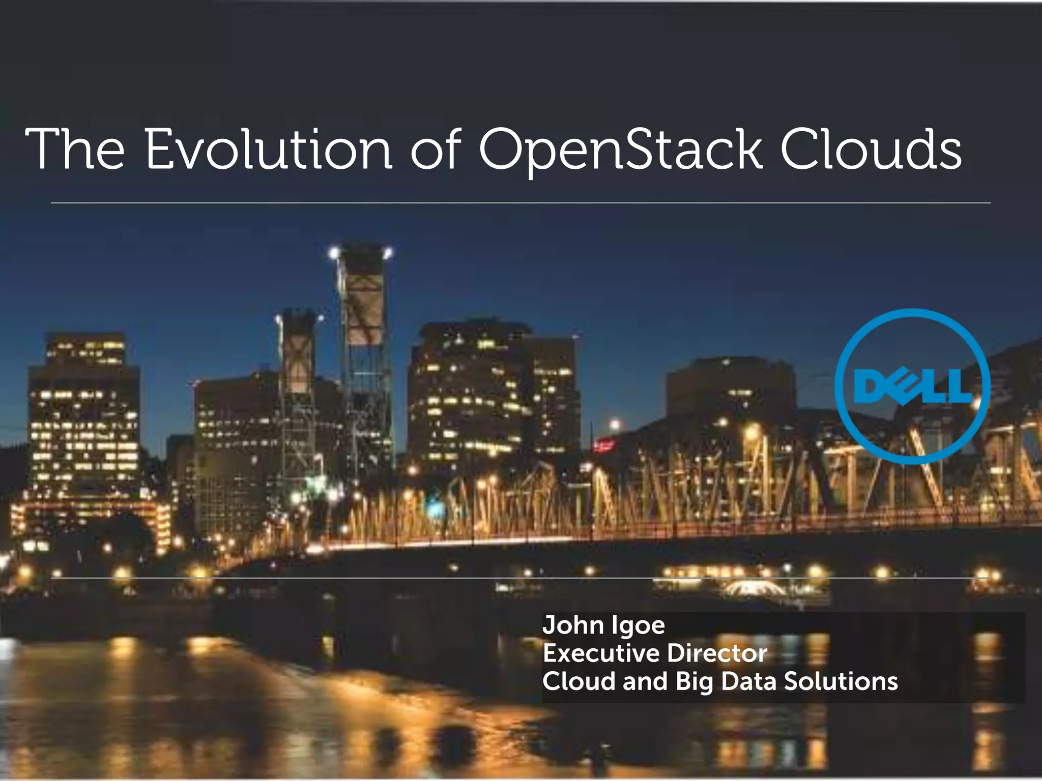 The Evolution of OpenStack Clouds




                  John Igoe
                  Executive Director
                  Cloud and Big Data Solutions
 