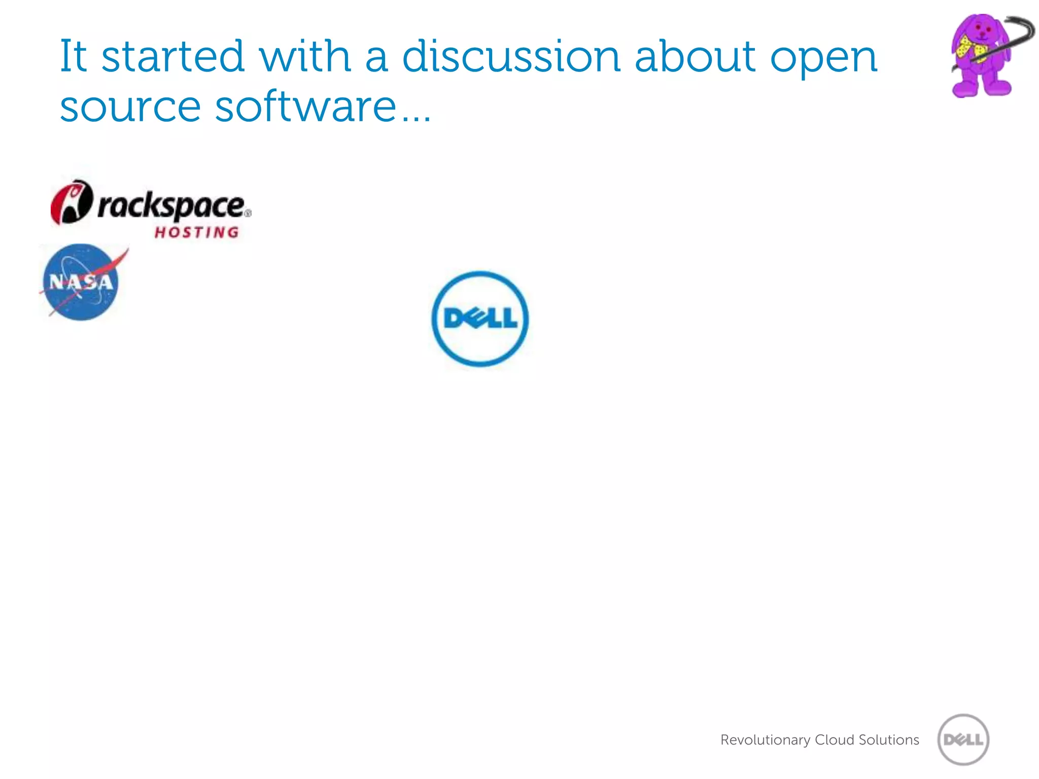 It started with a discussion about open
source software…




                               Revolutionary Cloud Solutions
 