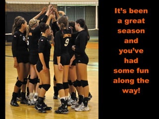 It’s been a great season and you’ve had some fun along the way! 