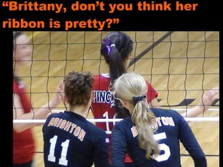 “ Brittany, don’t you think her ribbon is pretty?” 