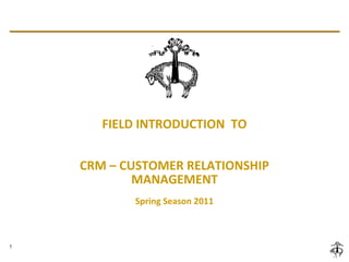 1
FIELD INTRODUCTION
CRM – CUSTOMER RELATIONSHIP
MANAGEMENT
Charles de Gruchy
Head of customer marketing
 