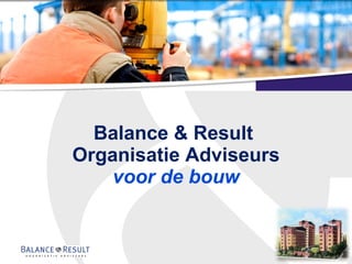 Balance & Result  Organisatie Adviseurs voor de bouw 