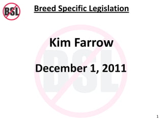 Breed Specific Legislation


    Kim Farrow
December 1, 2011


                             1
 