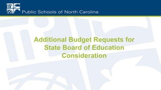 Additional Budget Requests for
State Board of Education
Consideration
 