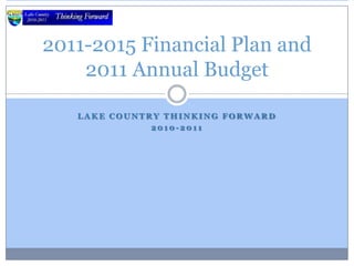 Lake Country Thinking Forward 2010-2011 2011-2015 Financial Plan and 2011 Annual Budget 