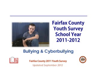Fairfax County
                      Youth Survey
                       School Year
                       2011-2012

Bullying & Cyberbullying

  Fairfax County 2011 Youth Survey
    Updated September 2012
 