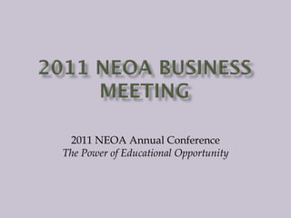 2011 NEOA Annual Conference The Power of Educational Opportunity 