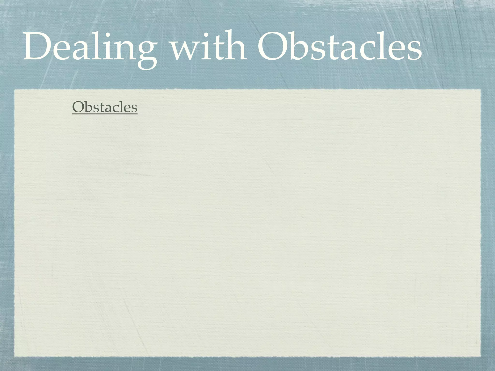 Dealing with Obstacles
  Obstacles
 