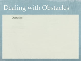 Dealing with Obstacles
  Obstacles
 