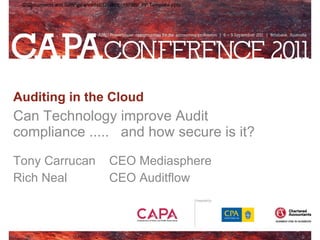 Auditing in the Cloud Can Technology improve Audit compliance .....  and how secure is it? Tony Carrucan CEO Mediasphere Rich Neal CEO Auditflow 