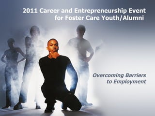 2011 Career and Entrepreneurship Event for Foster Care Youth/Alumni    Overcoming Barriers to Employment 