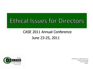Ethical Issues for Directors CASE 2011 Annual Conference June 23-25, 2011 