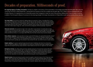 Decades of preparation. Milliseconds of proof.
An ongoing legacy of safety innovation. Perhaps no chapter in the history of the automobile is more deeply associated with Mercedes-Benz than the
continuing chronicle of safety leadership — starting with the invention of the first crumple zone 60 years ago. The C‑Class is not just equipped with a list  
of safety features. It’s engineered as an orchestrated system that’s designed to make the most of the precious milliseconds it takes to avoid, or survive,  
a collision. From the quick reflexes of its sensors to the enduring strength of its body, the protection a C‑Class offers could rewrite the story of your own life.



Top-rated safety. The Insurance Institute for Highway Safety has named the C‑Class a “Top Safety Pick” for two
years running.5 Its rigid body is among the reasons, with ultra‑high and high-strength steel comprising approximately
70% of the C‑Class body structure. Its development regimen included more than 5,500 computer-simulated collisions
incorporating nearly two million elements — as well as an extensive series of actual crash testing. Advanced crumple
zones help to divert impact energy over, under and around the strategically reinforced passenger compartment.


Advanced restraints. Nine standard air bags in the C‑Class offer 11-way protection. Innovative pelvic air bags
complement the front-seat side-impact air bags, and a driver’s knee air bag augments dual-stage front air bags.6 Side
curtain air bags are provided at all four outboard seating positions, along with seat-belt Emergency Tensioning Devices
(ETDs) and belt-force limiters. In a rear impact, NECK‑PRO active front head restraints help to prevent whiplash.


Post-collision response. In the event that an air bag or seat-belt ETD deploys, the optional Mercedes-Benz mbrace™
system includes Automatic Collision Notification, which initiates a call to our 24‑hour emergency response center —  
even if you can’t.7 In addition, the car can automatically shut off its engine and fuel supply, turn on some cabin lights
and the hazard flashers, partially open the windows to help ventilate the cabin, and unlock its doors to assist rescuers.


Brighter lighting. The optional Lighting Package features Bi‑Xenon headlamps with Active Curve Illumination,
which can improve the lighting of curving roadways by up to 90% over conventional fixed lamps. Headlamp washers,
bright white LED Daytime Running Lamps (standard on Sport Sedans) and LED rear turn signals are also included.


Emergency-sensing. Two safety systems that were originally introduced to the automotive world by Mercedes-
Benz help you avoid potential collisions. ESP,® our Electronic Stability Program, monitors the vehicle’s response
to driving inputs such as steering and braking, and responds to help keep it on course during evasive maneuvers.4
And Brake Assist can apply full braking pressure if it detects an emergency braking situation by the speed at  
which the driver depresses the brake pedal — potentially shortening your overall stopping distance.8


Adaptive brakes. Advanced braking innovations make the capable 4‑wheel disc brakes of the C‑Class even more
effective. When driving with the windshield wipers on, Automatic Brake Drying periodically applies the brakes  
just enough to remove water build‑up from the discs. And should you rapidly lift your foot from the accelerator,
Predictive Brake Priming sets the pads closer to each disc, for quicker response when you step on the brake pedal.8
 