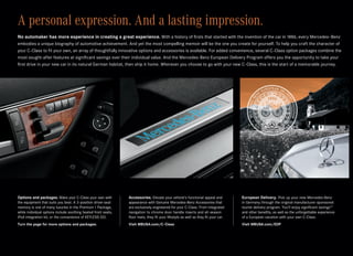 A personal expression. And a lasting impression.
No automaker has more experience in creating a great experience. With a history of firsts that started with the invention of the car in 1886, every Mercedes–Benz
embodies a unique biography of automotive achievement. And yet the most compelling memoir will be the one you create for yourself. To help you craft the character of
your C‑Class to fit your own, an array of thoughtfully innovative options and accessories is available. For added convenience, several C‑Class option packages combine the  
most sought-after features at significant savings over their individual value. And the Mercedes-Benz European Delivery Program offers you the opportunity to take your
first drive in your new car in its natural German habitat, then ship it home. Wherever you choose to go with your new C‑Class, this is the start of a memorable journey.




Options and packages. Make your C‑Class your own with           Accessories. Elevate your vehicle’s functional appeal and           European Delivery. Pick up your new Mercedes-Benz
the equipment that suits you best. A 3‑position driver-seat     appearance with Genuine Mercedes-Benz Accessories that              in Germany through the original manufacturer-sponsored
memory is one of many luxuries in the Premium 1 Package,        are exclusively engineered for your C‑Class. From integrated        tourist delivery program. You’ll enjoy significant savings13
while individual options include soothing heated front seats,   navigation to chrome door handle inserts and all-season             and other benefits, as well as the unforgettable experience
iPod integration kit, or the convenience of KEYLESS-GO.         floor mats, they fit your lifestyle as well as they fit your car.   of a European vacation with your own C‑Class.
Turn the page for more options and packages.                    Visit MBUSA.com/C - Class                                           Visit MBUSA.com/EDP
 
