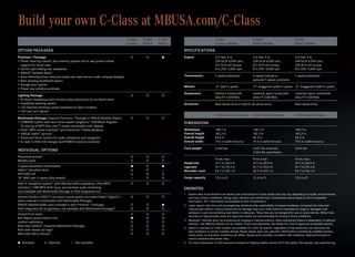 Build your own C-Class at MBUSA.com/C-Class
                                                                                  C 300   C 300   C 350                             C 300                           C 300                               C 350
                                                                                 Luxury   Sport   Sport                             Luxury Sedan                    Sport Sedan                         Sport Sedan

OPTION PACKAGES                                                                                           SPECIFICATIONS
Premium 1 Package:                                                                                     Engine                    3.0-liter V-6,                  3.0-liter V-6,                      3.5-liter V-6,  
•  ower steering column, plus memory system and 4-way power lumbar
  P                                                                                                                                 228 hp @ 6,000 rpm,             228 hp @ 6,000 rpm,                 268 hp @ 6,000 rpm,  
  support for driver seat                                                                                                           221 lb‑ft net torque            221 lb‑ft net torque                258 lb‑ft net torque  
• 60/40-split folding rear seatbacks                                                                                                @ 2,700–5,000 rpm               @ 2,700–5,000 rpm                   @ 2,400–5,000 rpm
• SIRIUS® Satellite Radio9
• Auto-dimming driver-side and inside rear view mirrors (with compass display)                            Transmission              7-speed automatic               6-speed manual or                   7-speed automatic
• Rain-sensing windshield wipers                                                                                                                                    optional 7-speed automatic
• Garage door opener
                                                                                                          Wheels                    17 split 5‑spoke               17 staggered-width 5‑spoke 17 staggered-width 5‑spoke
• Power rear window sunshade
                                                                                                          Suspension                Comfort-tuned with              Lowered, sport-tuned with           Lowered, sport-tuned with
Lighting Package:                                                                                
                                                                                                                                    AGILITY CONTROL                 AGILITY CONTROL                     AGILITY CONTROL
•  i-Xenon headlamps with chrome inlays and Active Curve Illumination
  B
• Headlamp washing system                                                                                 Drivetrain                Rear-wheel drive or 4matic all-wheel drive                          Rear-wheel drive
•  ED Daytime Running Lamps (standard on Sport models)
  L
•  ED rear turn signals
  L
                                                                                                                                    C 300 Luxury Sedan              C 300 Sport Sedan                   C 350 Sport Sedan
Multimedia Package (requires Premium 1 Package or SIRIUS Satellite Radio):                       
•  OMAND system with hard-drive-based navigation,10 6GB Music Register
  C                                                                                                       DIMENSIONS
  for storing of MP3 files, and 7 power-retractable color display
• Pod®/MP3 media interface10 and Gracenote® media database
  i                                                                                                       Wheelbase                 108.7 in                        108.7 in                            108.7 in 
•  IRIUS Traffic™ service9
  S                                                                                                       Overall length            182.3 in                        182.3 in                            182.3 in 
• Enhanced Voice Control for audio, telephone and navigation                                              Overall height            56.9 in                         56.3 in                             56.3 in 
• In-dash 6-DVD/CD changer and PCMCIA memory card slot                                                    Overall width             79.5 in (with mirrors)          79.5 in (with mirrors)              79.5 in (with mirrors)

                                                                                                          Curb weight               3,560 lbs                       3,527 lbs (manual)                  3,616 lbs
INDIVIDUAL OPTIONS
                                                                                                                                                                    3,560 lbs (automatic)
Panorama sunroof                                                                                 
Metallic paint                                                                                   
                                                                                                                                    Front/rear:                     Front/rear:                         Front/rear:  
                                                                                                          Headroom                  37.1 in/36.9 in                 37.1 in/36.9 in                     37.1 in/36.9 in 
7-speed automatic transmission                                                                         Legroom                   41.7 in/33.4 in                 41.7 in/33.4 in                     41.7 in/33.4 in 
4matic™ all-wheel drive                                                                          —      Shoulder room             54.7 in/55.1 in                 54.7 in/55.1 in                     54.7 in/55.1 in
KEYLESS-GO                                                                                       
18 AMG twin 5-spoke alloy wheels2                                                 —                    Cargo capacity            12.4 cu ft                      12.4 cu ft                          12.4 cu ft
NAV+4 navigation system11 with lifetime traffic assistance, iPod/MP3                             
interface,10 USB MP3/AUX input, and wireless audio streaming                                              ENDNOTES
(not available with Multimedia Package or iPod integration kit)
                                                                                                          1	 Stated rates of acceleration are based upon manufacturer’s track results and may vary depending on model, environmental
harman/kardon LOGIC7 surround-sound system (includes Dolby Digital 5.1
                         ®                                      ®
                                                                                                          and road surface conditions, driving style, elevation and vehicle load. Comparative claims based on 2010 competitor
when ordered in combination with Multimedia Package)                                                         information. 2011 information not available at time of publication.
SIRIUS Satellite Radio (also included in with Premium 1 Package)                                       2	 Lower aspect ratio tires and accompanying wheels provide substantially increased treadwear, increased tire noise and
iPod integration kit (in glovebox, not available with Multimedia Package)10                               reduced ride comfort. Serious wheel and tire damage may occur if the vehicle is operated on rough or damaged road
                                                                                                             surfaces or upon encountering road debris or obstacles. These tires are not designed for use on snow and ice. Winter tires
Heated front seats                                                                               
                                                                                                             mounted on appropriately sized and approved wheels are recommended for driving in those conditions.
Burl Walnut wood interior trim                                                                   
                                                                                                          3	 Bluetooth® interface does not provide phone charging or external antenna. Voice interactivity feature is dependent on selected
Leather upholstery                                                                               
                                                                                                             handset. Visit MBUSA-Mobile.com for details. Phone sold separately. See dealer for a list of approved compatible phones.
Rear view camera12 (requires Multimedia Package)                                                 
                                                                                                          4	 4matic is optional on C 300 models, not available on C 350. No system, regardless of how advanced, can overcome the
Rear side-impact air bags6                                                                       
                                                                                                             laws of physics or correct careless driving. Please always wear your seat belt. Performance is limited by available traction,
Mercedes-Benz mbrace™                                                                                     which snow, ice and other conditions can affect. Always drive carefully, consistent with conditions. Best performance in
                                                                                                             snow is obtained with winter tires.
	 Standard	         	 Optional	      —	 Not Available                                                   5	 For more information on the Insurance Institute for Highway Safety and the 2010 Top Safety Pick awards, visit www.iihs.org.
 