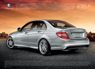 For 125 years — longer than any other automaker — we’ve been sharing this planet with you. Respecting it, and protecting it, have long been a part of our vision and ambition. We introduced
                                   the world’s first CFC-free car, not just in its air conditioning but in its entire manufacturing process. We’ve been using water-borne paints for years, and source the wood for our interior
                                   trim from responsibly sustained forests. We’ve been pioneering advanced powertrains for generations, from today’s hybrid models and 50-state clean diesels to the fuel cell vehicles of
                                   tomorrow. Mercedes-Benz is also legendary for producing automobiles of extraordinary durability, with 88% of the vehicles sold in the last 20 years — and a remarkable 75% of the vehicles
                                   we’ve ever sold in the U.S. — still on the road.19 After all, it takes virtually the same amount of energy to build vehicles that last as ones that won’t. Even our brochures conserve resources
For a small blue planet            and are produced with eco-conscious printing. Everything we engineer is born from the motivation and ingenuity to make things better. Passion with compassion — that is what drives us.




©2010 Mercedes-Benz USA, LLC • One Mercedes Drive, Montvale, NJ 07645 • 1-800-FOR-MERCEDES • MBUSA.com
Marketing Communications. All illustrations and specifications contained in this brochure are based on the latest product information available at the time of publication. Mercedes-Benz reserves the right to make changes at any time, without notice, to colors, materials,
equipment, specifications and models. Any variations in colors shown are due to reproduction variations of the printing process. Illustrations may include test situations. Some vehicles may be shown with non-U.S. equipment. Some vehicles are shown with optional
equipment. iPhone and iPod are registered trademarks of Apple Inc. Bluetooth is a registered trademark of Bluetooth SIG, Inc. Google Maps is a registered trademark of Google Inc. harman/kardon and LOGIC7 are registered trademarks of Harman International Industries, Inc.
HD Radio is a proprietary trademark of iBiquity Digital Corporation. BlackBerry is a registered trademark of Research In Motion Limited. SIRIUS, XM and all related marks and logos are trademarks of SIRIUS XM Radio Inc. and its subsidiaries. All rights reserved.

    150  MC-10-870
 