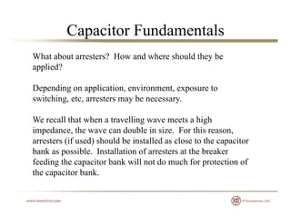 Capacitor Fundamentals
What about arresters? How and where should they be
applied?applied?
Depending on application, envir...