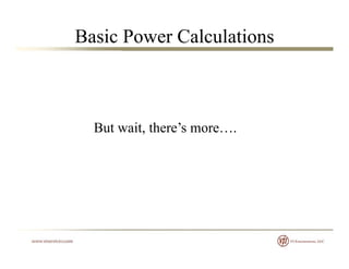 Basic Power Calculations
But wait, there’s more….
 