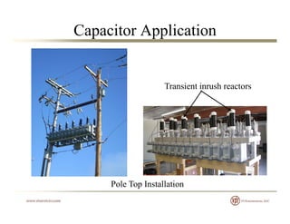 Capacitor Application
Transient inrush reactors
P l T I t ll tiPole Top Installation
 