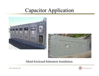 Capacitor Application
Metal-Enclosed Substation InstallationMetal Enclosed Substation Installation
 