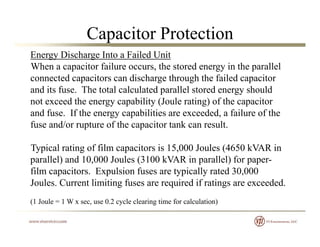 Capacitor Protection
Energy Discharge Into a Failed Unit
When a capacitor failure occurs, the stored energy in the paralle...