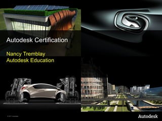 Autodesk Certification Nancy Tremblay Autodesk Education  