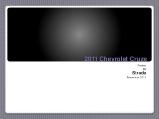 2011 Chevrolet Cruze
Review
By
Strada
November 2010
 