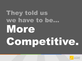 They told us we have to be…More Competitive.