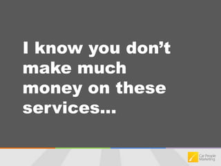 I know you don’t make much money on these services...