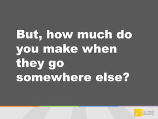 But, how much do you make when they go somewhere else?