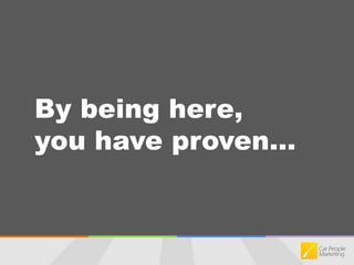 By being here, you have proven…