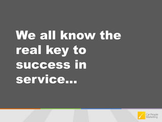 We all know the real key to success in service...