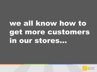 we all know how to get more customers in our stores...