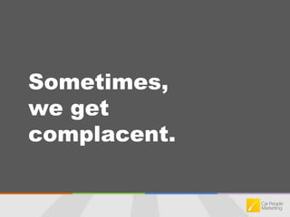 Sometimes, we get complacent.