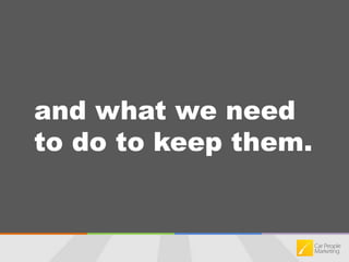 and what we need to do to keep them.