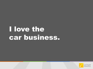 I love the car business.