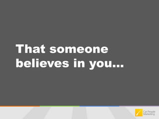 That someone believes in you...