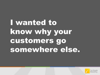 I wanted to know why your customers go somewhere else.