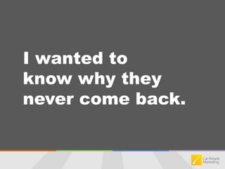 I wanted to know why they never come back.