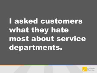 I asked customers what they hate most about service departments.