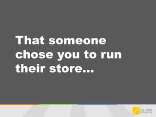 That someone chose you to run their store...