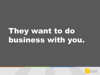 They want to do business with you.
