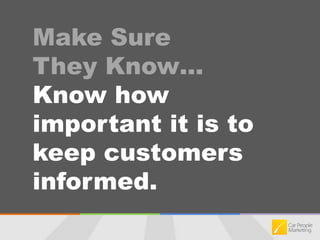 Make Sure They Know…Know how important it is to keep customers informed.